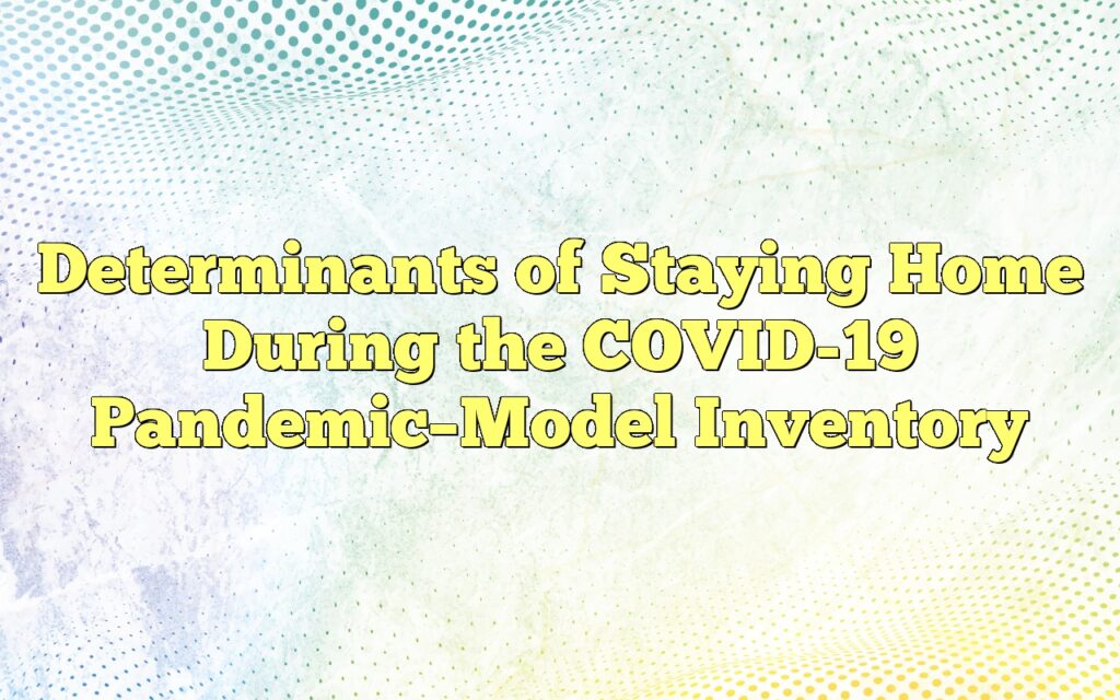 Determinants of Staying Home During the COVID-19 Pandemic–Model Inventory