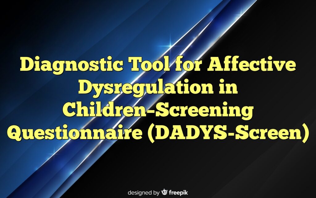Diagnostic Tool for Affective Dysregulation in Children–Screening Questionnaire (DADYS-Screen)