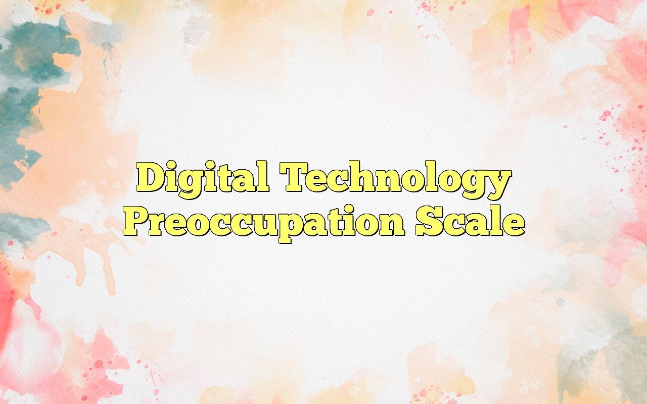 Preoccupation Examples Digital Technology Preoccupation Scale