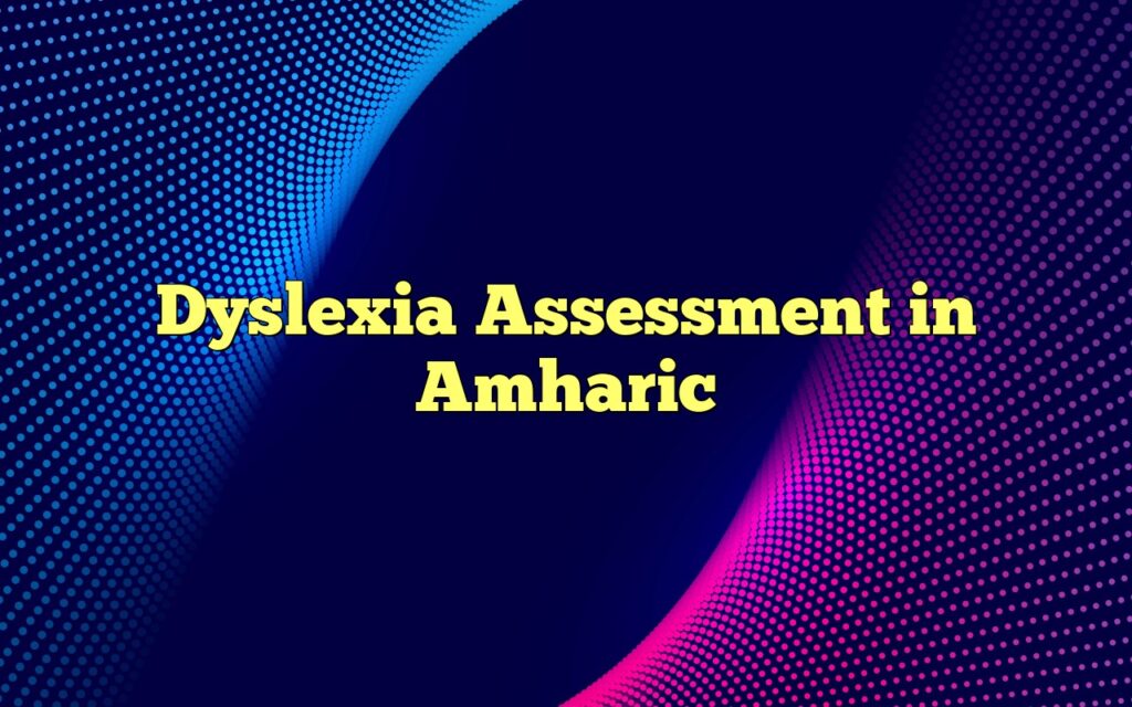 Dyslexia Assessment in Amharic